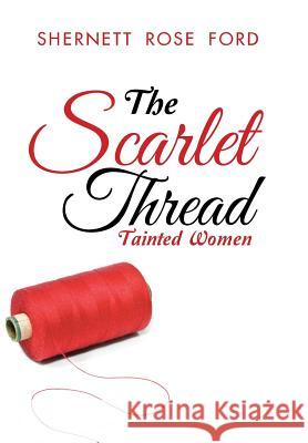 The Scarlet Thread: Tainted Women Shernett Rose Ford 9781512761900 WestBow Press