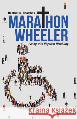 Marathon Wheeler: Living with Physical Disability Heather S. Coombes 9781512762570 WestBow Press