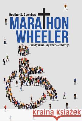 Marathon Wheeler: Living with Physical Disability Heather S. Coombes 9781512762594