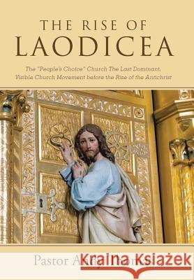 The Rise of Laodicea: The People's Choice Church The Last Dominant, Visible Church Movement before the Rise of the Antichrist Thomas, Pastor Andy 9781512762648