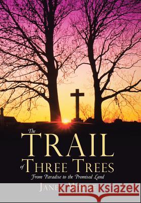 The Trail of Three Trees: From Paradise to the Promised Land Janet White 9781512762907 WestBow Press