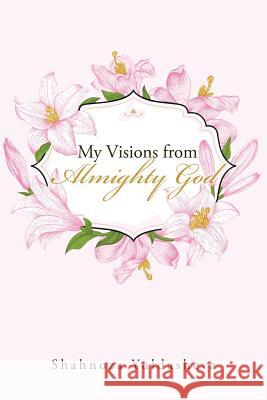 My Visions from Almighty God Shahnoza Yuldasheva 9781512763546