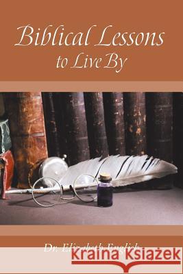 Biblical Lessons to Live By English, Elizabeth 9781512763577 WestBow Press