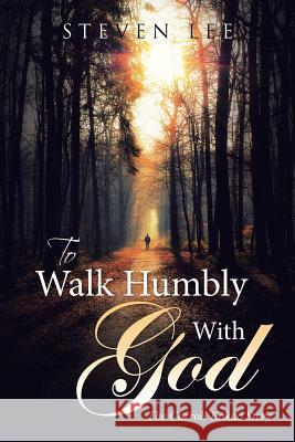 To Walk Humbly with God: The Carroll Kakac Story Steven Lee 9781512764239 WestBow Press