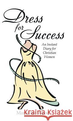 Dress for Success: An Instant Diary for Christian Women Marianne Wood 9781512764321 WestBow Press