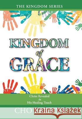 Kingdom of Grace: Christ Revealed in His Healing Touch Cho Larson 9781512765205