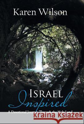 Israel Inspired: A Devotional Journey Through the Holy Land Karen Wilson 9781512766028