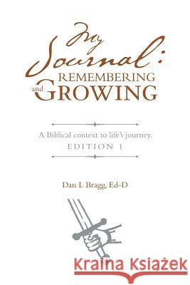 My Journal: Remembering and Growing: A Biblical Context to Life's Journey. Edition 1 Ed-D Dan L. Bragg 9781512767346 WestBow Press