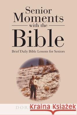 Senior Moments with the Bible: Brief Daily Bible Lessons for Seniors Dorman Laird 9781512767384 WestBow Press