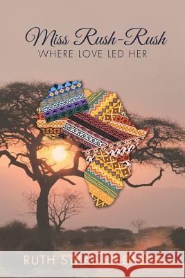 Miss Rush-Rush: Where Love Led Her Ruth Stranex Deeth 9781512767865 WestBow Press