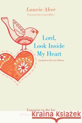 Lord, Look Inside My Heart: Engaging in the Joy of Our Role in Sanctification Laurie Aker 9781512769517 WestBow Press