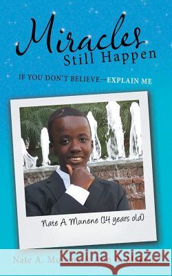 Miracles Still Happen: If You Don't Believe-Explain Me Nate a. Munene Ann B. Makena 9781512769784 WestBow Press