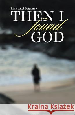 Then I Found God Rina-Anel Potgieter 9781512769852 WestBow Press