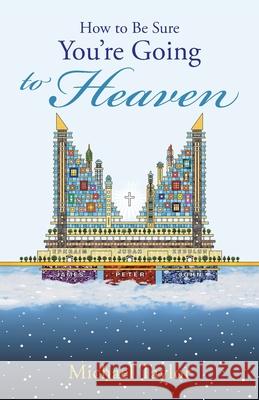 How to Be Sure You'Re Going to Heaven Michael Taylor 9781512770261