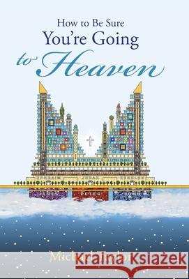 How to Be Sure You'Re Going to Heaven Michael Taylor, L.Th., B.Th. (University of Essex) 9781512770278 WestBow Press