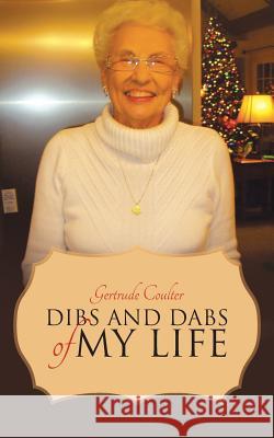 Dibs and Dabs of My Life Gertrude Coulter 9781512770292