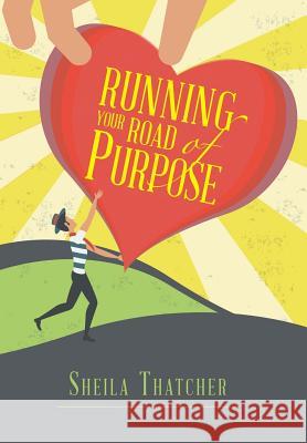 Running Your Road of Purpose Sheila Thatcher 9781512770780