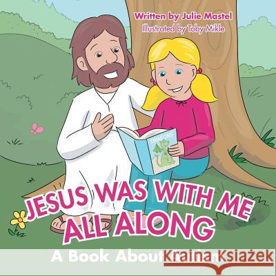 Jesus Was with Me All Along: A Book About Autism Mastel, Julie 9781512770919