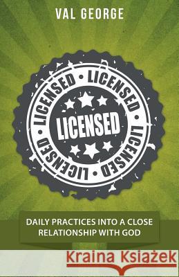 Licensed: Daily Practices Into a Close Relationship with God Val George 9781512771718