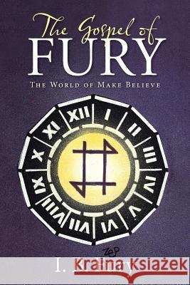 The Gospel of Fury: The World of Make Believe I B Fury 9781512771992 Westbow Press