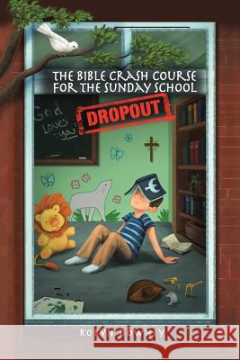 The Bible Crash Course for the Sunday School Dropout Robyn Downey 9781512772265