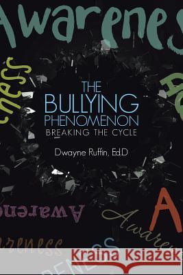 The Bullying Phenomenon: Breaking the Cycle Ed D. Dwayne Ruffin 9781512773484 WestBow Press