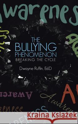 The Bullying Phenomenon: Breaking the Cycle Ed D. Dwayne Ruffin 9781512773491 WestBow Press