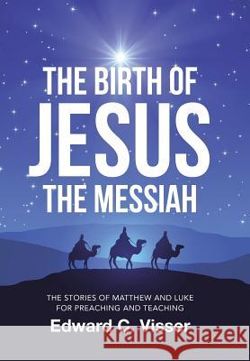 The Birth of Jesus the Messiah: The Stories of Matthew and Luke for Preaching and Teaching Edward C Visser 9781512773712