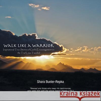 Walk Like a Warrior: Inspirational True Stories of God's Encouragement on the Trail Less-Traveled Shara Bueler-Repka 9781512774818