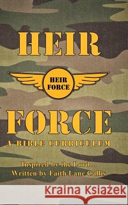Heir Force: A Bible Curriculum Faith Lane Callis 9781512774863