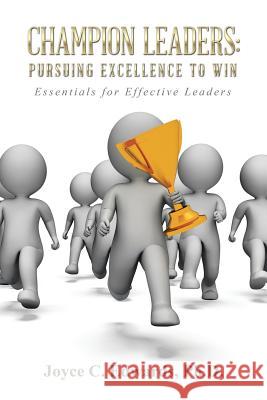 Champion Leaders: Pursuing Excellence to Win: Essentials for Effective Leaders Ph. D. Joyce C. Edwards 9781512774917 WestBow Press