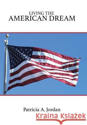 Living the American Dream Patricia A Jordan 9781512775877 WestBow Press