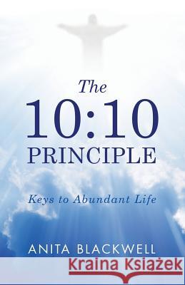 The 10: 10 Principle: Keys to Abundant Life Anita Blackwell 9781512775938