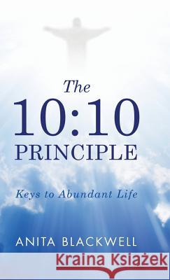 The 10: 10 Principle: Keys to Abundant Life Anita Blackwell 9781512775945