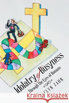 Idolatry of Busyness: Through the Eyes of Romans Jaclyn Zahn 9781512776072