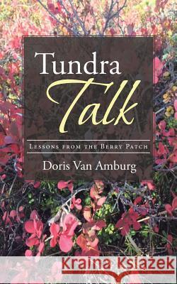 Tundra Talk: Lessons from the Berry Patch Doris Va 9781512776232