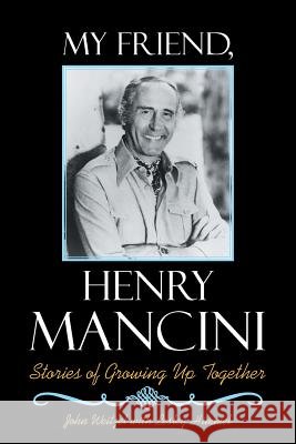 My Friend, Henry Mancini: Stories of Growing up Together John Weitzel, Lesley Himmel 9781512776287