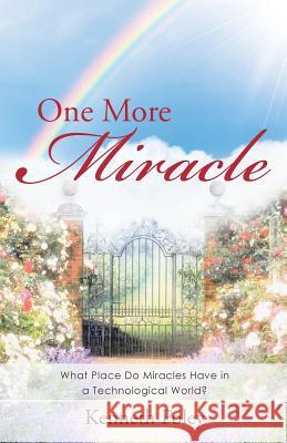 One More Miracle: What Place Do Miracles Have in a Technological World? Kenneth Foley 9781512776683