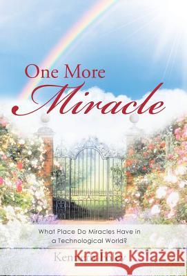 One More Miracle: What Place Do Miracles Have in a Technological World? Kenneth Foley 9781512776706