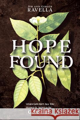 Hope Found: When Life Isn't All You Hoped It Would Be. God Is. Jim and Ginger Ravella 9781512777871 WestBow Press