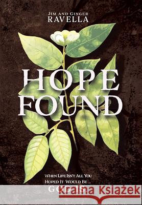 Hope Found: When Life Isn't All You Hoped It Would Be. God Is. Jim Ravella, Ginger Ravella 9781512777888