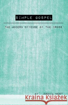 Simple Gospel: The Modern Offense of the Cross Joshua West 9781512778106