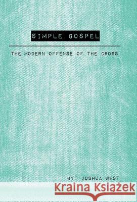 Simple Gospel: The Modern Offense of the Cross Joshua West 9781512778113