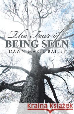 The Fear of Being Seen Dawn Marie Bailey 9781512778571
