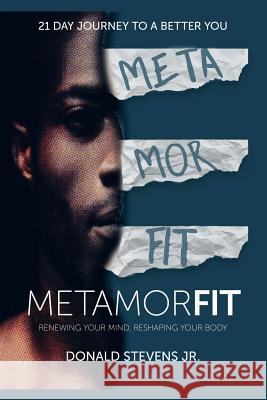 Metamorfit: Renewing Your Mind, Reshaping Your Body Donald Stevens, Jr 9781512780024