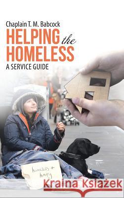 Helping the Homeless: A Service Guide Chaplain T M Babcock 9781512780161 WestBow Press