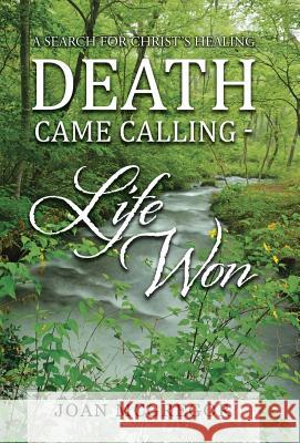 Death Came Calling - Life Won: A Search for Christ's Healing Joan McGregor 9781512781113