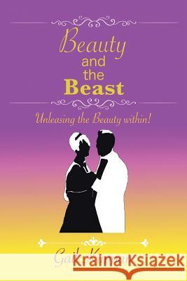 Beauty and the Beast: Unleashing the Beauty Within! Gail Kuppan 9781512781328 WestBow Press