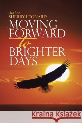 Moving Forward to Brighter Days Sherry Leonard 9781512781861 WestBow Press