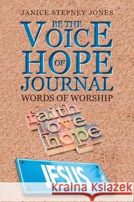 Be The Voice of Hope Journal: Words Of Worship Janice Stepney Jones 9781512782158 WestBow Press